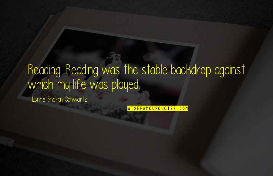 Backdrop Quotes By Lynne Sharon Schwartz: Reading. Reading was the stable backdrop against which