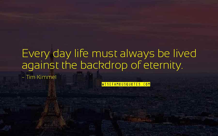 Backdrop Quotes By Tim Kimmel: Every day life must always be lived against