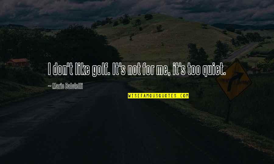 Backeberg Realty Quotes By Mario Balotelli: I don't like golf. It's not for me,