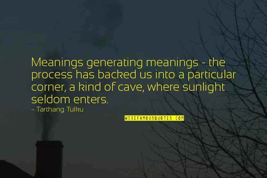 Backed Into A Corner Quotes By Tarthang Tulku: Meanings generating meanings - the process has backed