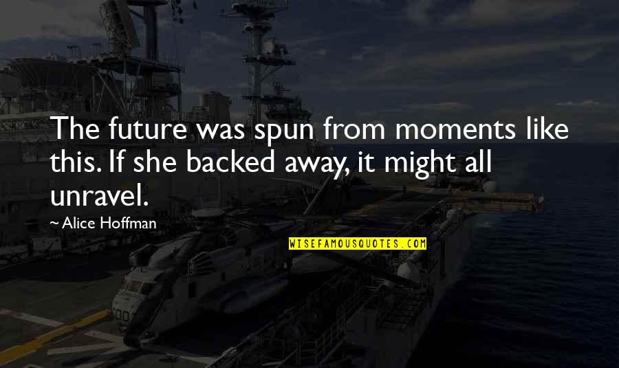Backed Quotes By Alice Hoffman: The future was spun from moments like this.
