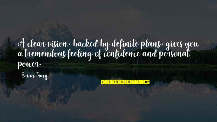 Backed Quotes By Brian Tracy: A clear vision, backed by definite plans, gives