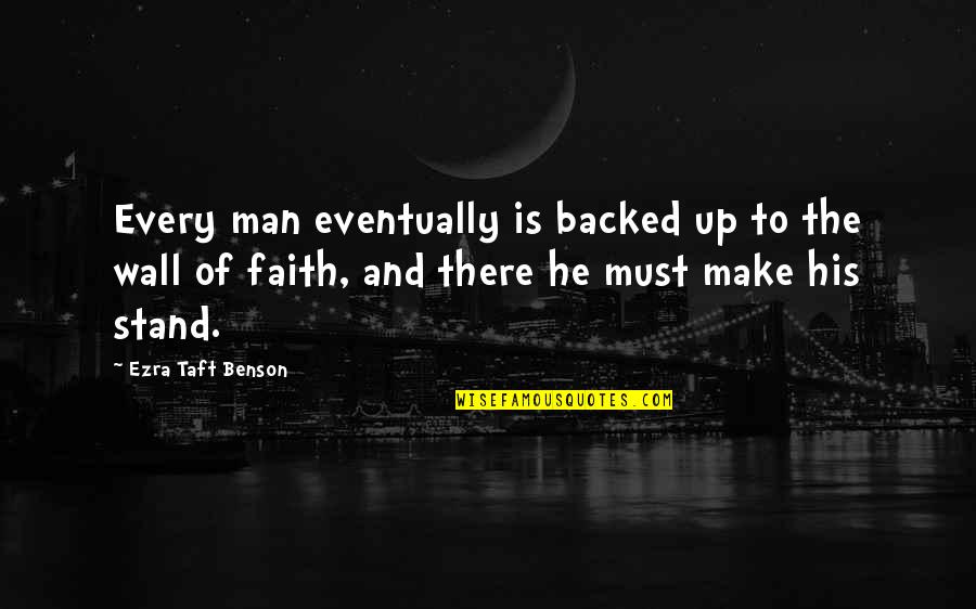 Backed Quotes By Ezra Taft Benson: Every man eventually is backed up to the