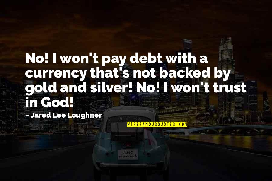 Backed Quotes By Jared Lee Loughner: No! I won't pay debt with a currency