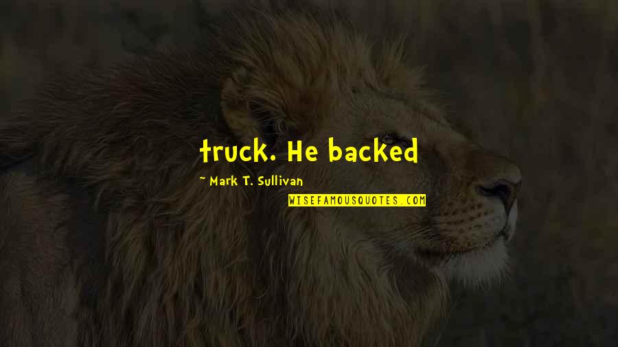 Backed Quotes By Mark T. Sullivan: truck. He backed