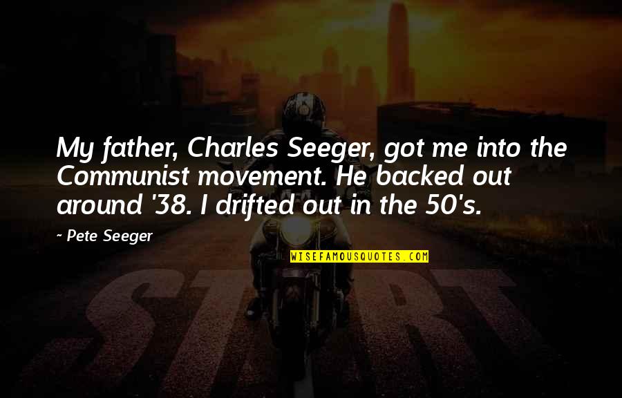 Backed Quotes By Pete Seeger: My father, Charles Seeger, got me into the