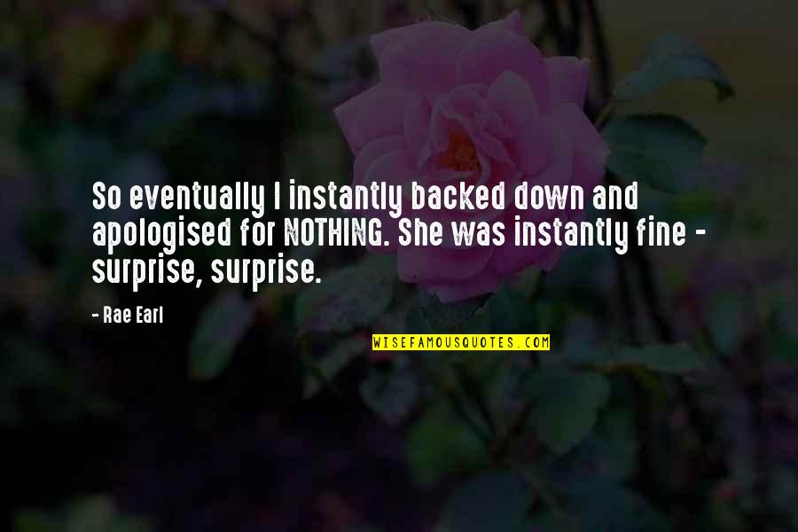 Backed Quotes By Rae Earl: So eventually I instantly backed down and apologised