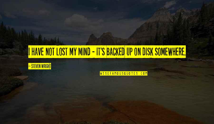 Backed Quotes By Steven Wright: I have not lost my mind - it's