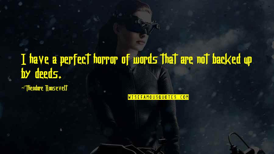 Backed Quotes By Theodore Roosevelt: I have a perfect horror of words that
