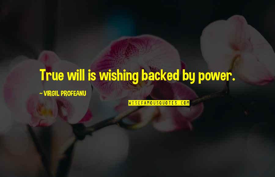 Backed Quotes By VIRGIL PROFEANU: True will is wishing backed by power.