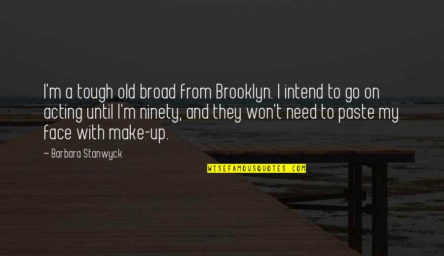Backed Up Bowels Quotes By Barbara Stanwyck: I'm a tough old broad from Brooklyn. I
