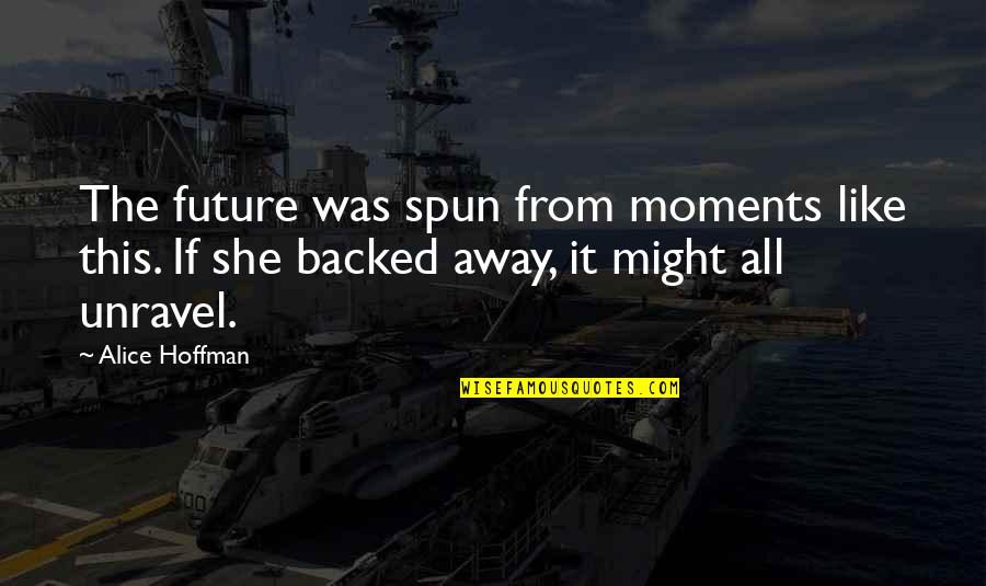 Backed Up Quotes By Alice Hoffman: The future was spun from moments like this.