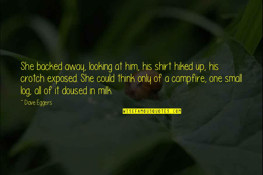 Backed Up Quotes By Dave Eggers: She backed away, looking at him, his shirt
