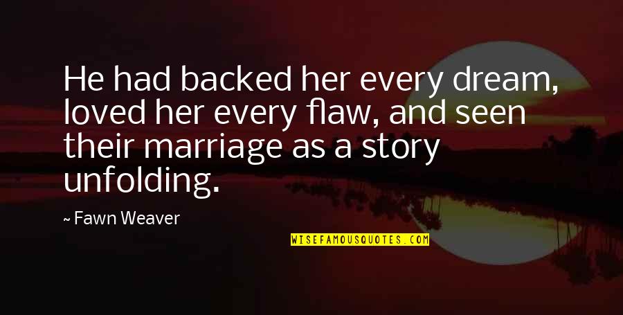 Backed Up Quotes By Fawn Weaver: He had backed her every dream, loved her