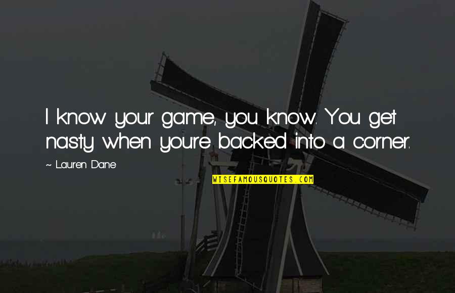 Backed Up Quotes By Lauren Dane: I know your game, you know. You get