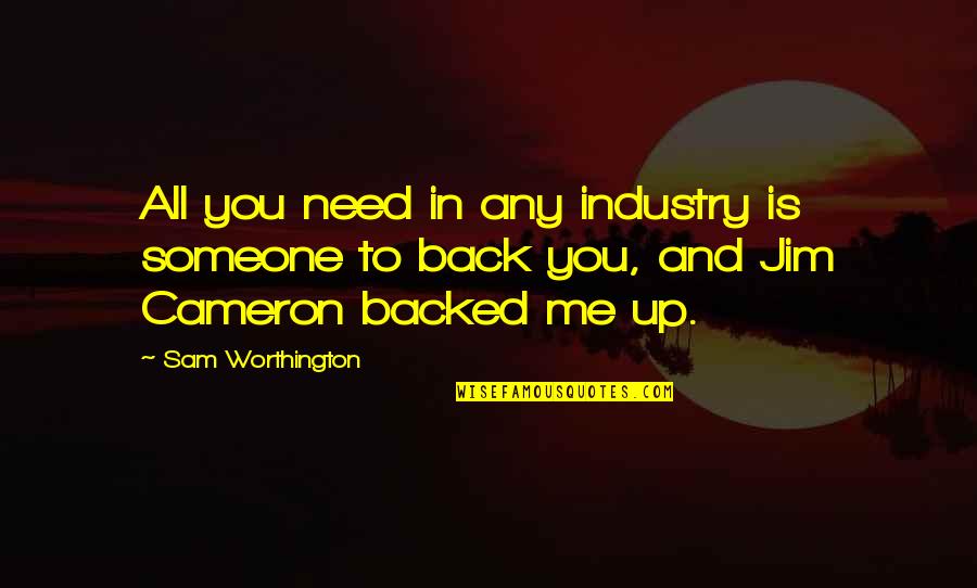 Backed Up Quotes By Sam Worthington: All you need in any industry is someone