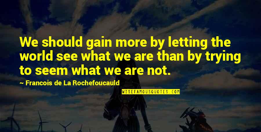 Backend Web Quotes By Francois De La Rochefoucauld: We should gain more by letting the world Backend Web Quotes By Francois De La Rochefoucauld: We should gain more by letting the world