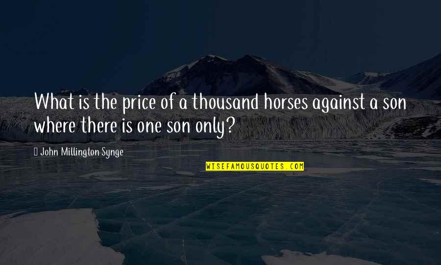 Backer Quotes By John Millington Synge: What is the price of a thousand horses