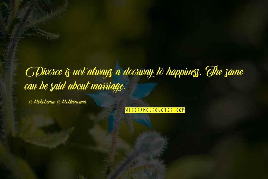 Backfire Flame Quotes By Mokokoma Mokhonoana: Divorce is not always a doorway to happiness.