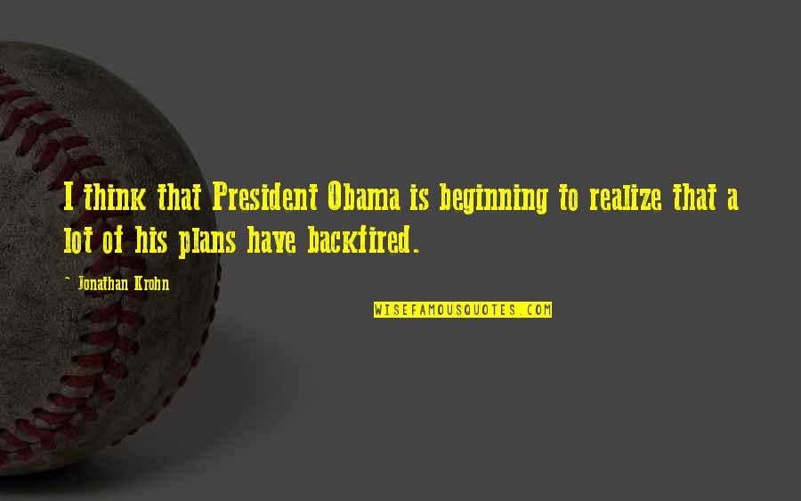 Backfired Quotes By Jonathan Krohn: I think that President Obama is beginning to