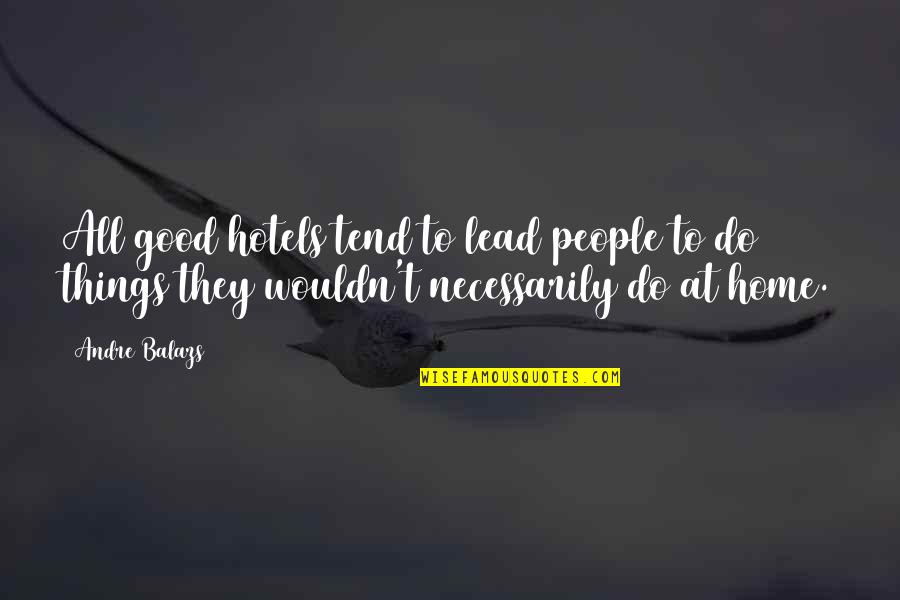 Backfiring Plans Quotes By Andre Balazs: All good hotels tend to lead people to Backfiring Plans Quotes By Andre Balazs: All good hotels tend to lead people to