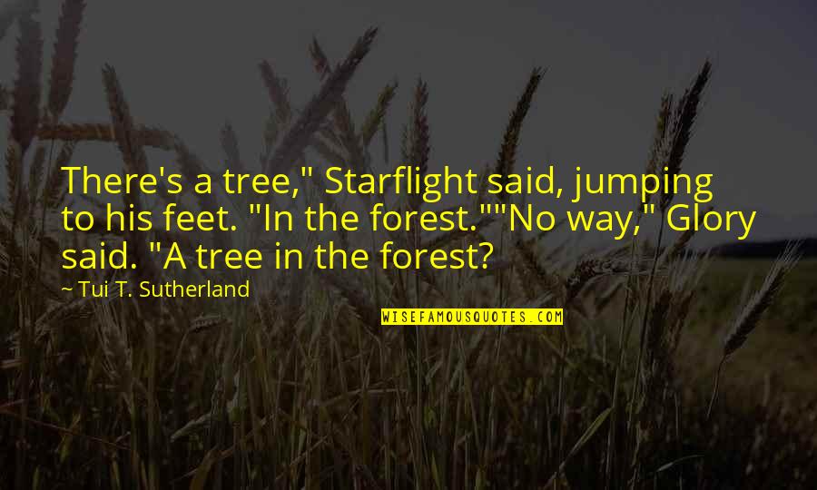 Backflash Light Quotes By Tui T. Sutherland: There's a tree," Starflight said, jumping to his