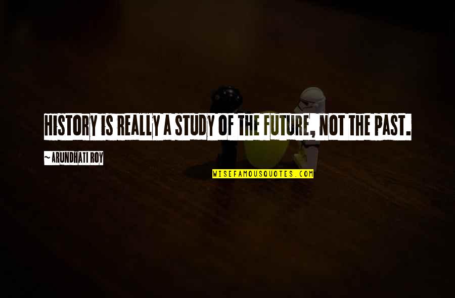 Backflash Quotes By Arundhati Roy: History is really a study of the future,