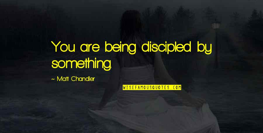 Backflash Yellow Quotes By Matt Chandler: You are being discipled by something.