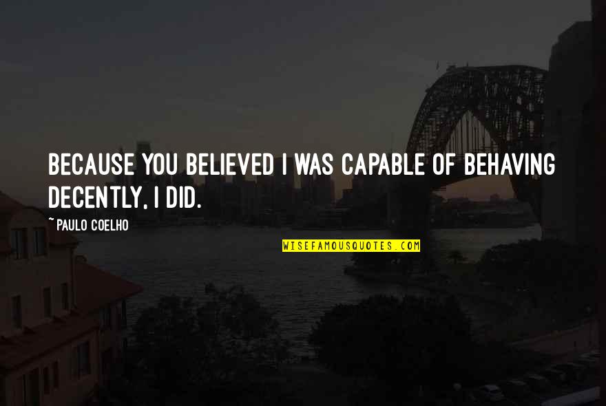 Backflipped Quotes By Paulo Coelho: Because you believed I was capable of behaving