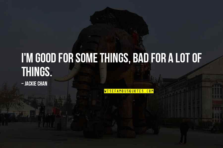 Backgroud Quotes By Jackie Chan: I'm good for some things, bad for a