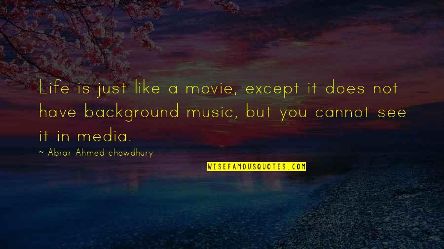 Background Music Quotes By Abrar Ahmed Chowdhury: Life is just like a movie, except it
