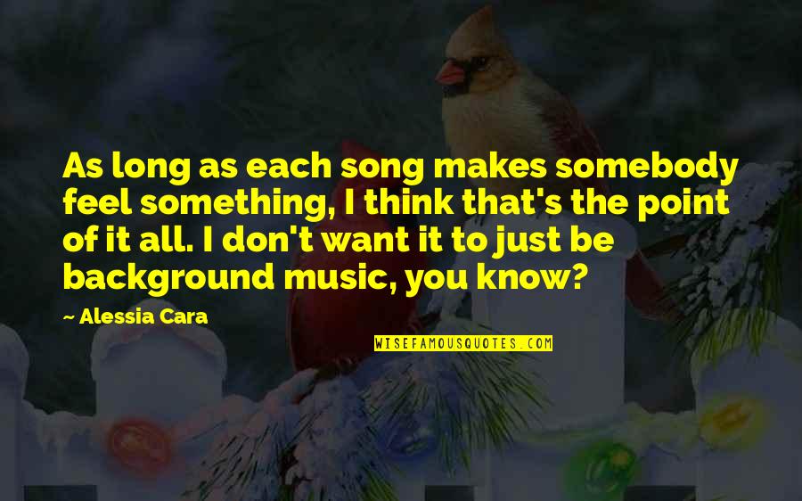 Background Music Quotes By Alessia Cara: As long as each song makes somebody feel