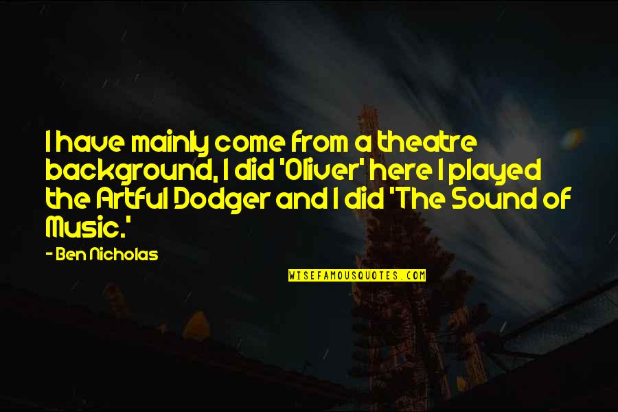 Background Music Quotes By Ben Nicholas: I have mainly come from a theatre background,