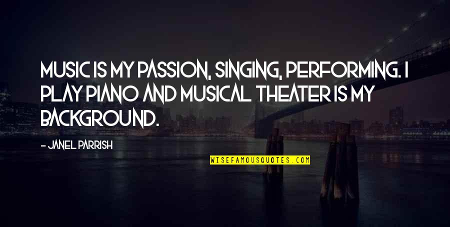 Background Music Quotes By Janel Parrish: Music is my passion, singing, performing. I play