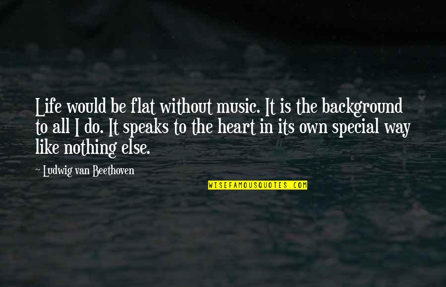 Background Music Quotes By Ludwig Van Beethoven: Life would be flat without music. It is