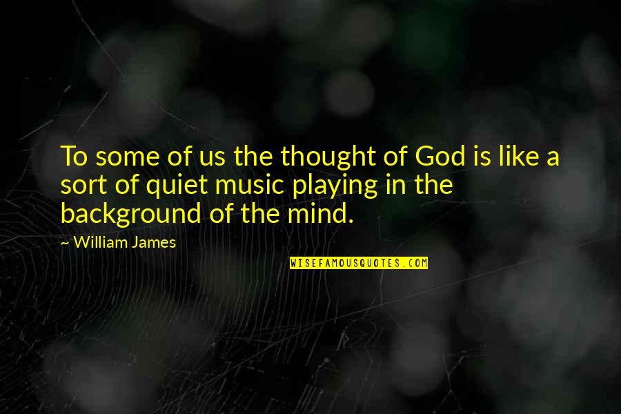 Background Music Quotes By William James: To some of us the thought of God