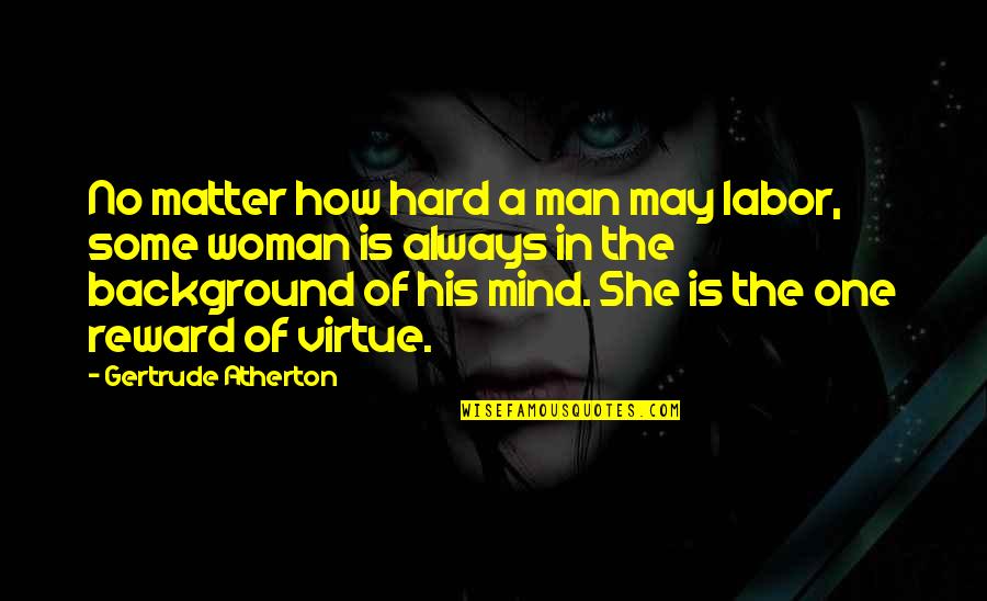 Background Quotes By Gertrude Atherton: No matter how hard a man may labor,