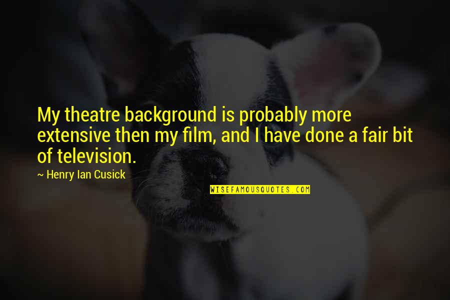 Background Quotes By Henry Ian Cusick: My theatre background is probably more extensive then Background Quotes By Henry Ian Cusick: My theatre background is probably more extensive then