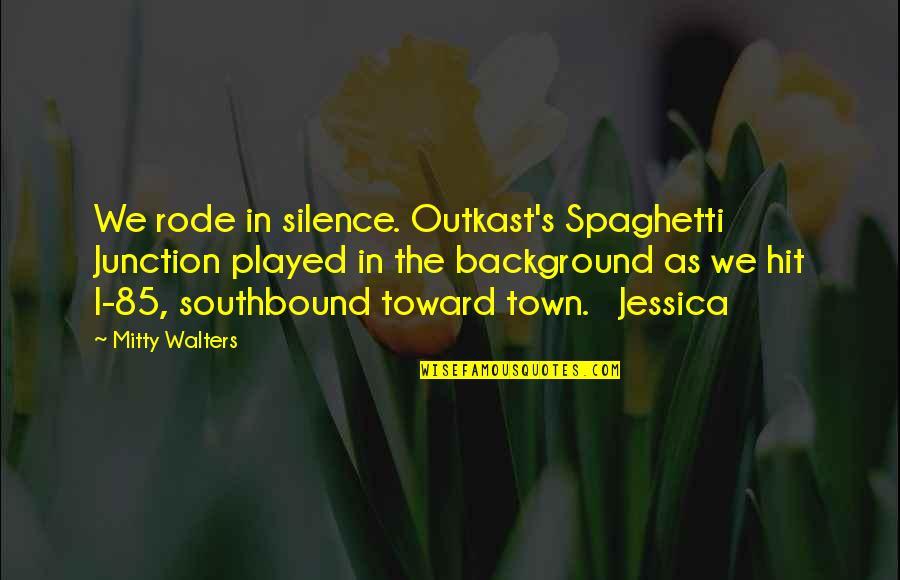 Background Quotes By Mitty Walters: We rode in silence. Outkast's Spaghetti Junction played