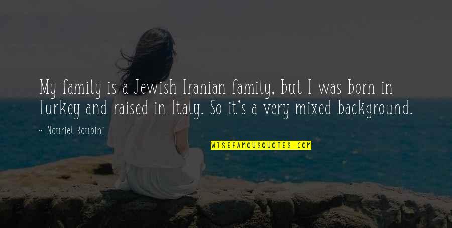 Background Quotes By Nouriel Roubini: My family is a Jewish Iranian family, but