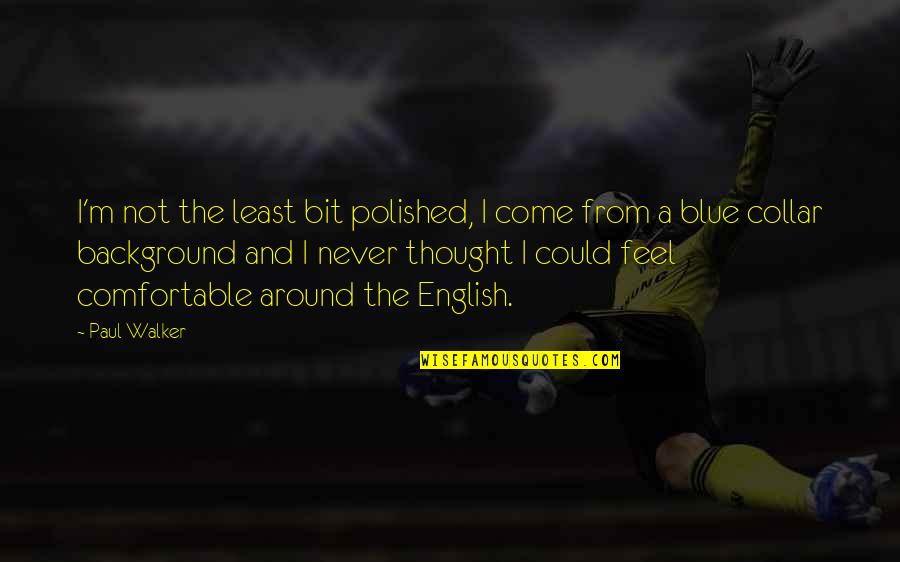 Background Quotes By Paul Walker: I'm not the least bit polished, I come Background Quotes By Paul Walker: I'm not the least bit polished, I come