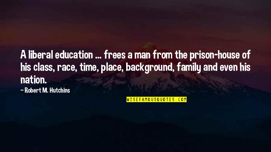 Background Quotes By Robert M. Hutchins: A liberal education ... frees a man from