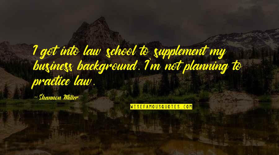 Background Quotes By Shannon Miller: I got into law school to supplement my Background Quotes By Shannon Miller: I got into law school to supplement my