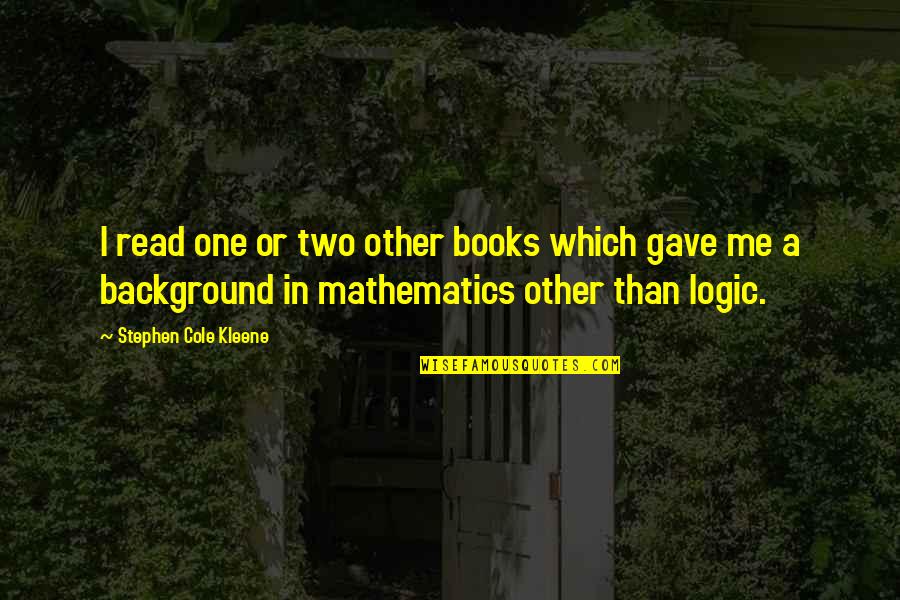 Background Quotes By Stephen Cole Kleene: I read one or two other books which