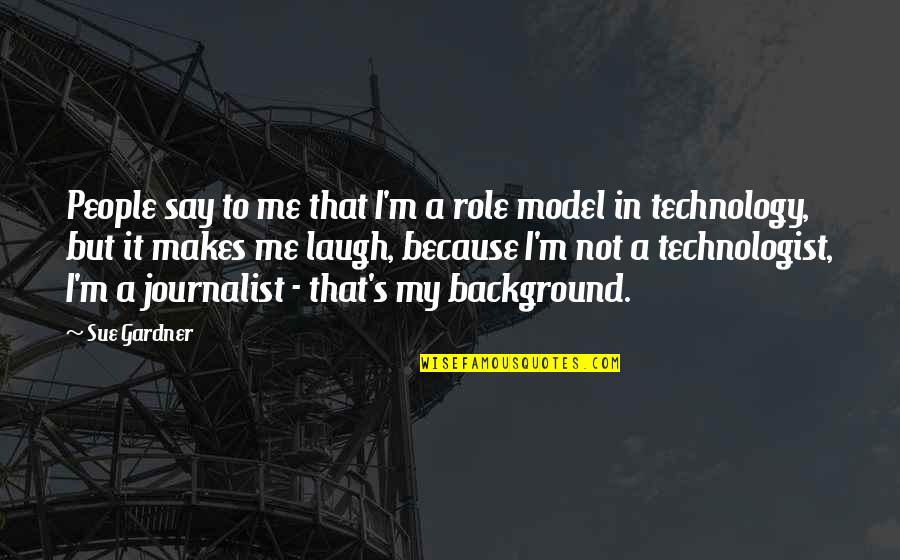 Background Quotes By Sue Gardner: People say to me that I'm a role