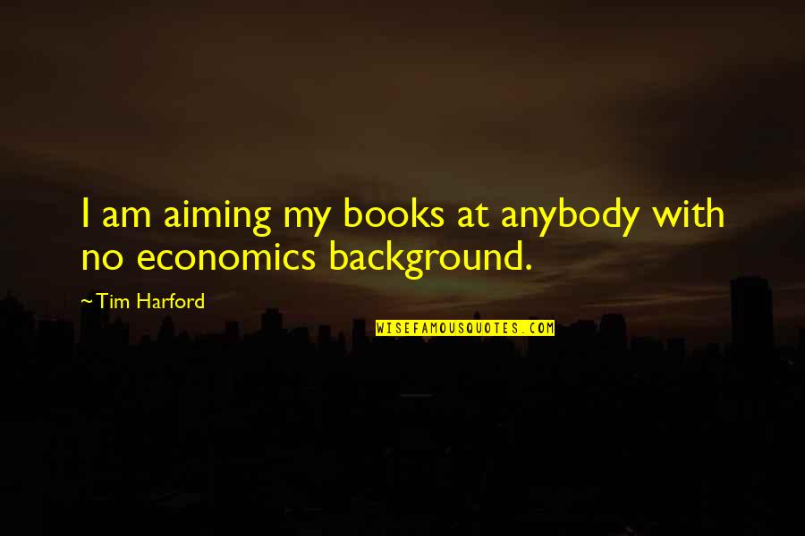 Background Quotes By Tim Harford: I am aiming my books at anybody with