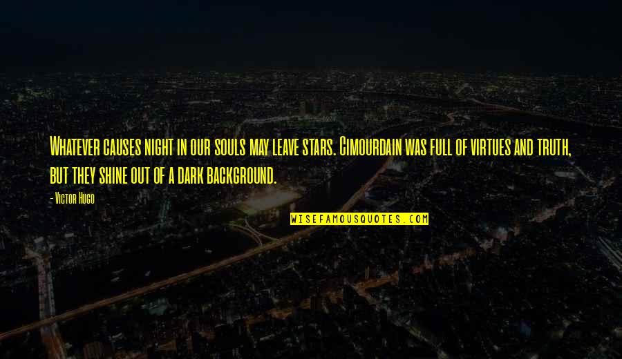 Background Quotes By Victor Hugo: Whatever causes night in our souls may leave