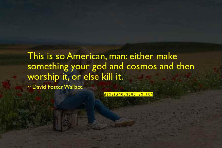 Background That Changes Quotes By David Foster Wallace: This is so American, man: either make something
