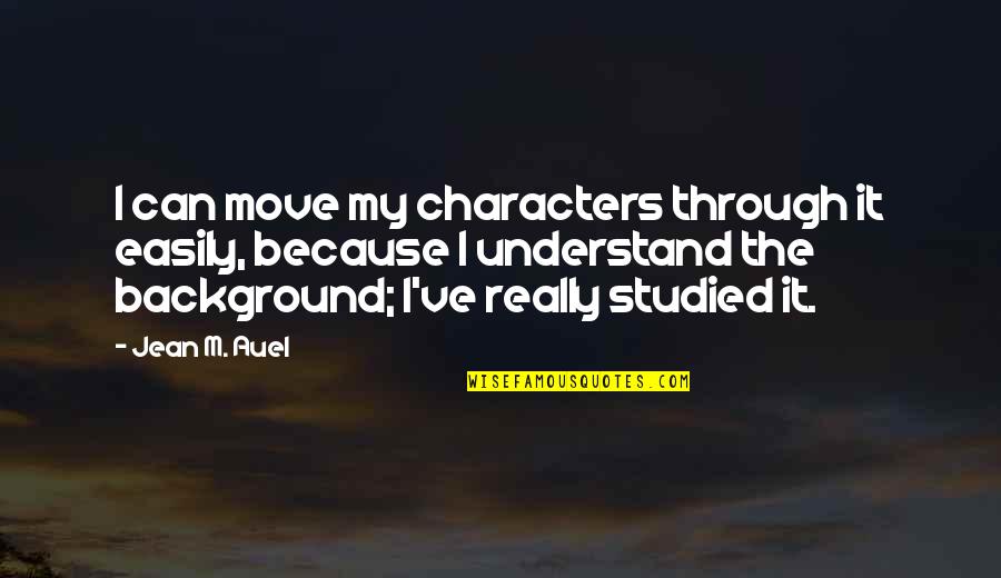 Background That Move Quotes By Jean M. Auel: I can move my characters through it easily,
