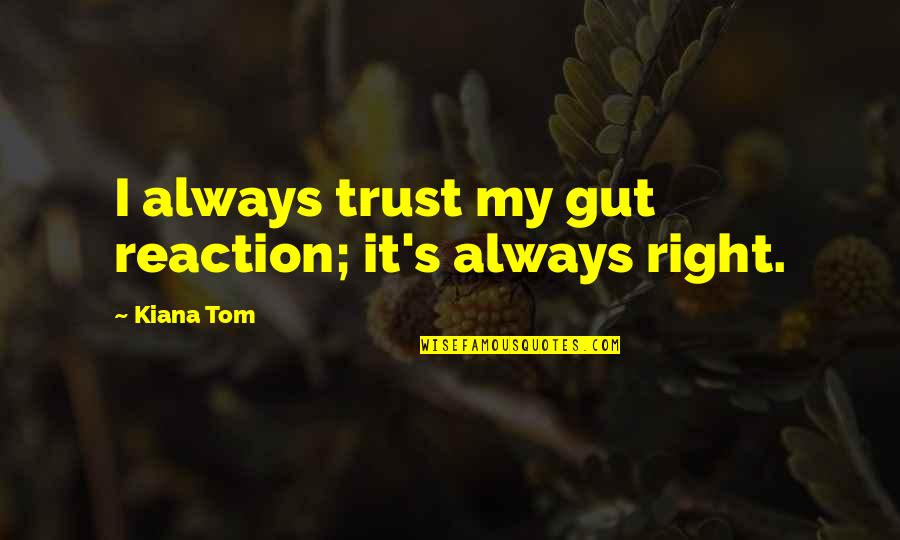 Background That Move Quotes By Kiana Tom: I always trust my gut reaction; it's always